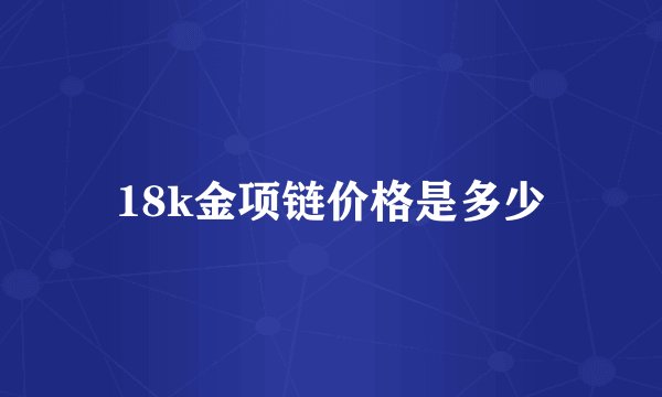 18k金项链价格是多少