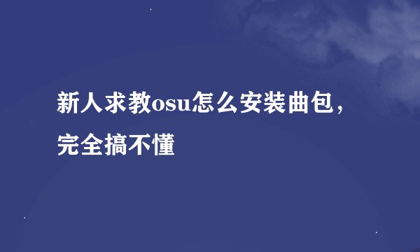 新人求教osu怎么安装曲包，完全搞不懂