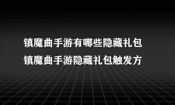 镇魔曲手游有哪些隐藏礼包 镇魔曲手游隐藏礼包触发方