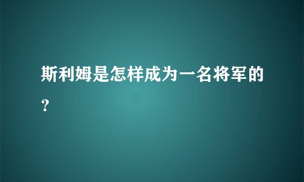 斯利姆是怎样成为一名将军的？