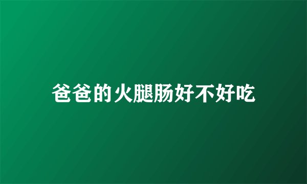 爸爸的火腿肠好不好吃