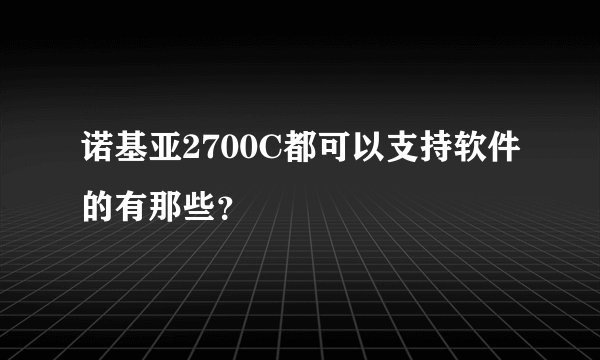 诺基亚2700C都可以支持软件的有那些？