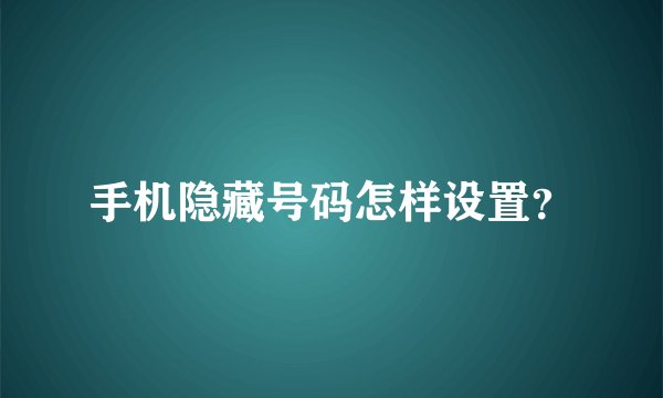 手机隐藏号码怎样设置？
