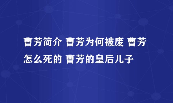 曹芳简介 曹芳为何被废 曹芳怎么死的 曹芳的皇后儿子