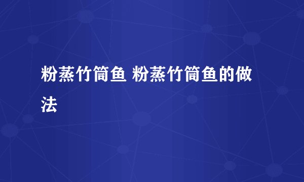 粉蒸竹筒鱼 粉蒸竹筒鱼的做法