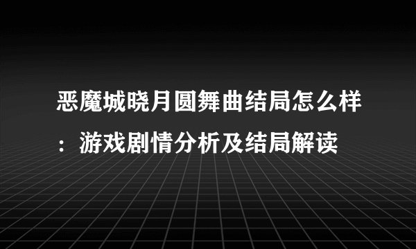 恶魔城晓月圆舞曲结局怎么样：游戏剧情分析及结局解读