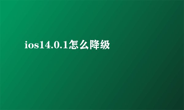 ios14.0.1怎么降级