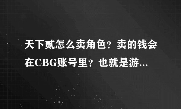 天下贰怎么卖角色？卖的钱会在CBG账号里？也就是游戏账号里？