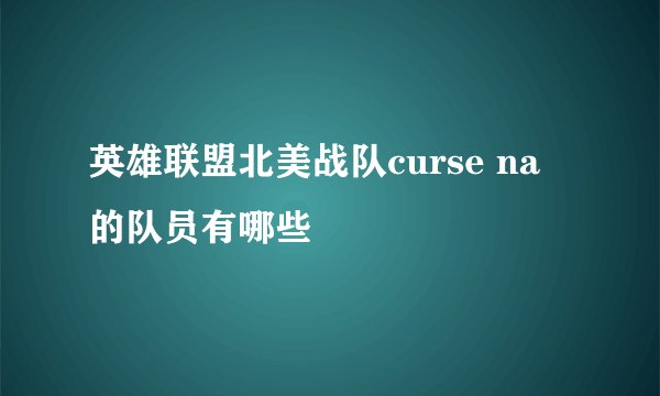 英雄联盟北美战队curse na 的队员有哪些