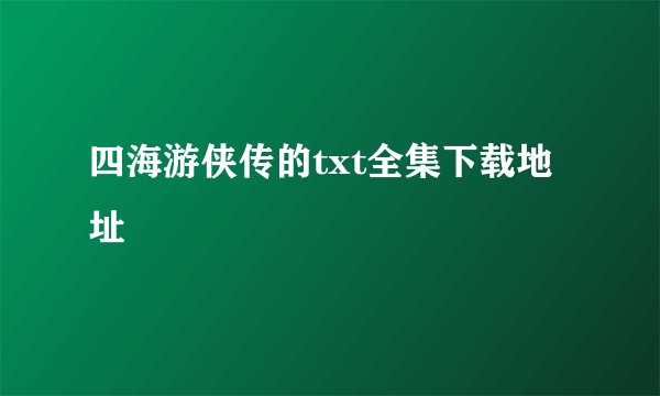 四海游侠传的txt全集下载地址