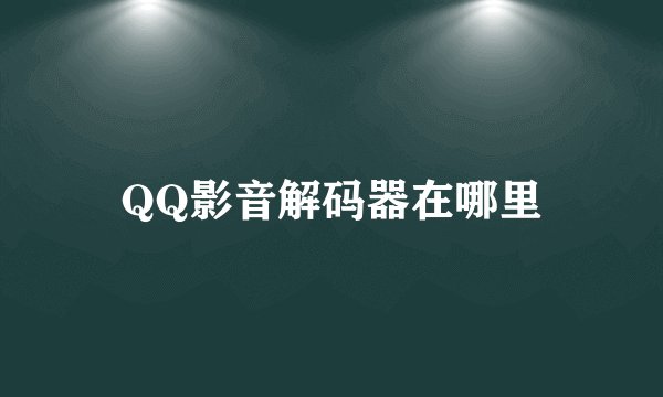 QQ影音解码器在哪里