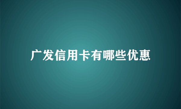 广发信用卡有哪些优惠