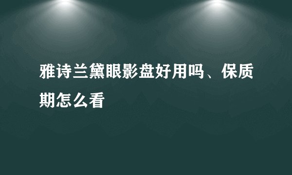 雅诗兰黛眼影盘好用吗、保质期怎么看