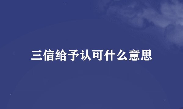 三信给予认可什么意思