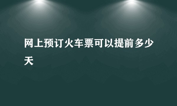 网上预订火车票可以提前多少天