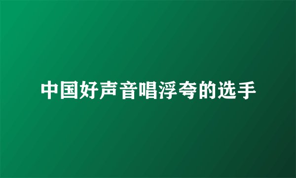 中国好声音唱浮夸的选手