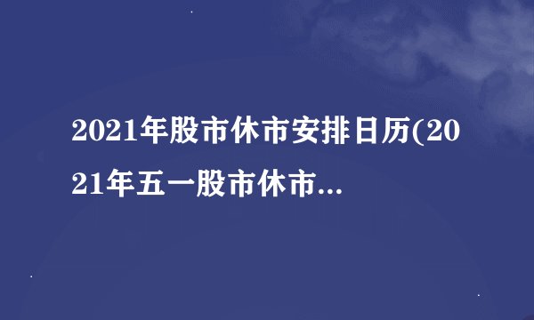2021年股市休市安排日历(2021年五一股市休市安排日历)