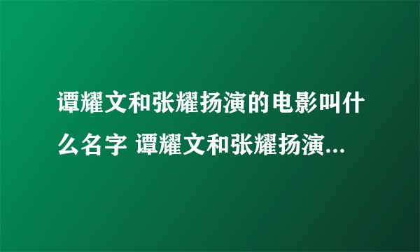 谭耀文和张耀扬演的电影叫什么名字 谭耀文和张耀扬演的电影简介