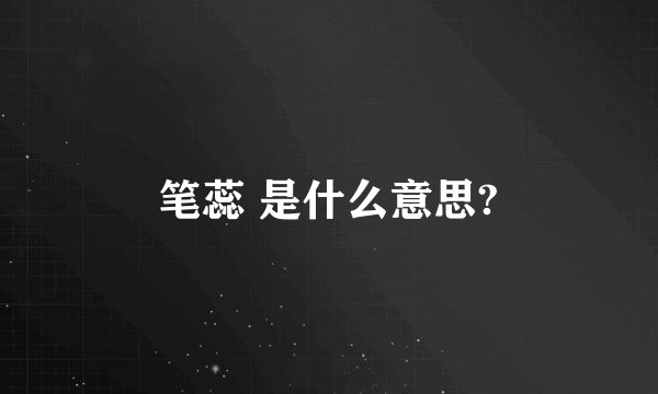 笔蕊 是什么意思?