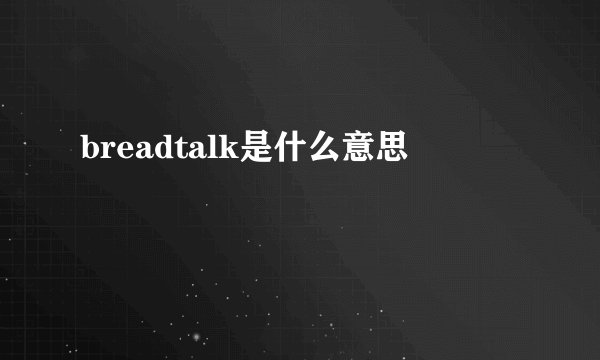 breadtalk是什么意思