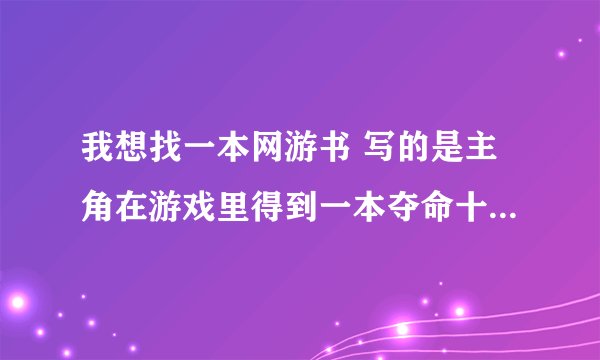 我想找一本网游书 写的是主角在游戏里得到一本夺命十三剑的秘籍在现实中也可以修炼