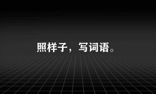 照样子，写词语。