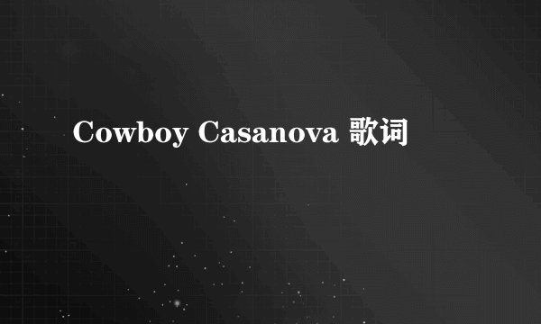 Cowboy Casanova 歌词