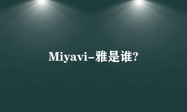 Miyavi-雅是谁?