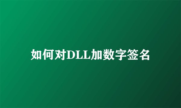 如何对DLL加数字签名