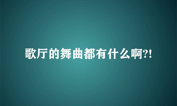 歌厅的舞曲都有什么啊?!