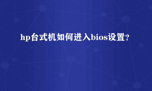 hp台式机如何进入bios设置？