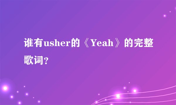 谁有usher的《Yeah》的完整歌词？