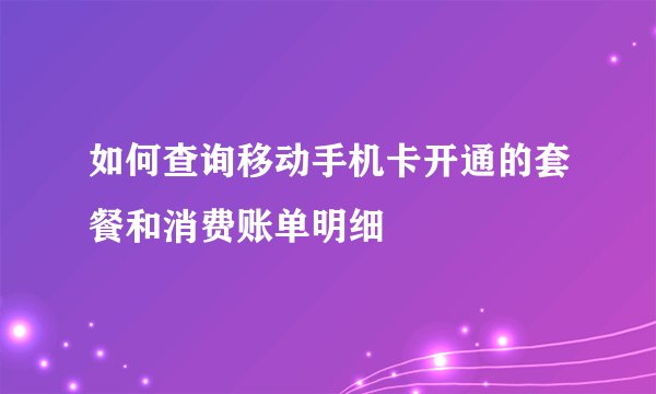 如何查询移动手机卡开通的套餐和消费账单明细