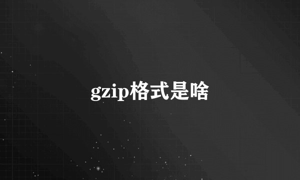 gzip格式是啥