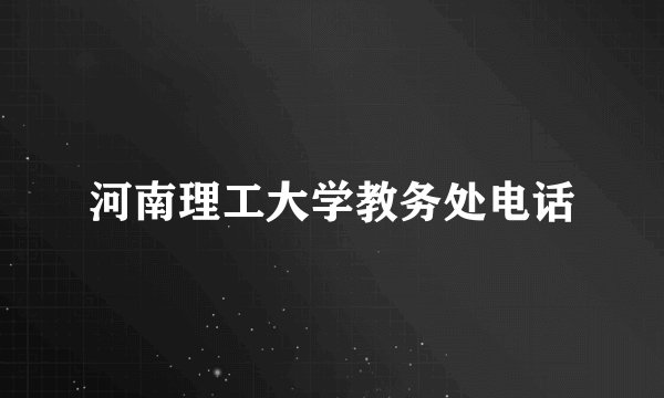 河南理工大学教务处电话