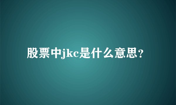 股票中jkc是什么意思？