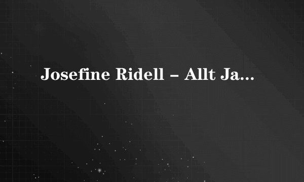 Josefine Ridell - Allt Jag Vill Ha 的英文歌词