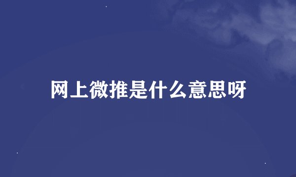 网上微推是什么意思呀