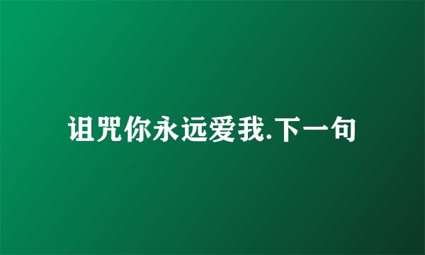 诅咒你永远爱我.下一句