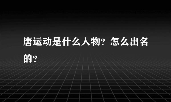 唐运动是什么人物？怎么出名的？