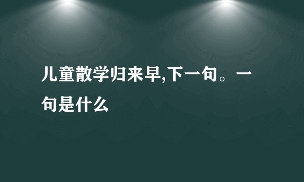 儿童散学归来早,下一句。一句是什么