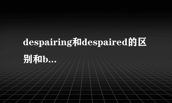 despairing和despaired的区别和bored和boring的区别一样么？