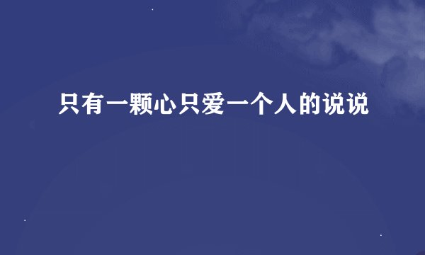 只有一颗心只爱一个人的说说