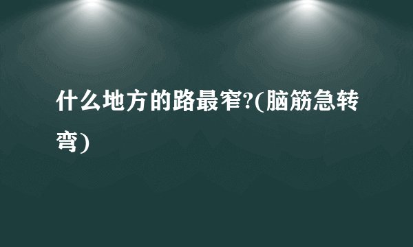 什么地方的路最窄?(脑筋急转弯)