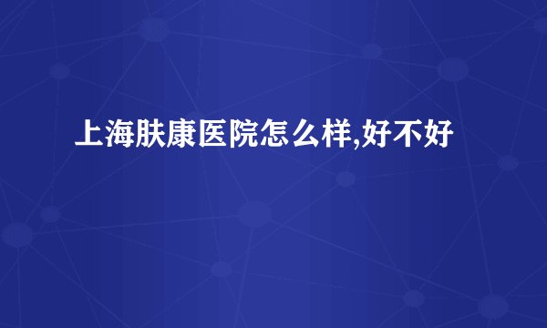 上海肤康医院怎么样,好不好