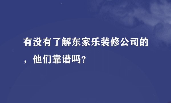 有没有了解东家乐装修公司的，他们靠谱吗？