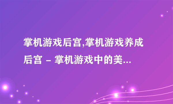 掌机游戏后宫,掌机游戏养成后宫 - 掌机游戏中的美少女养成