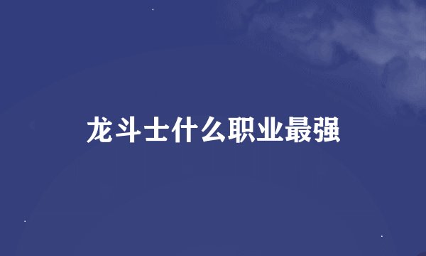 龙斗士什么职业最强