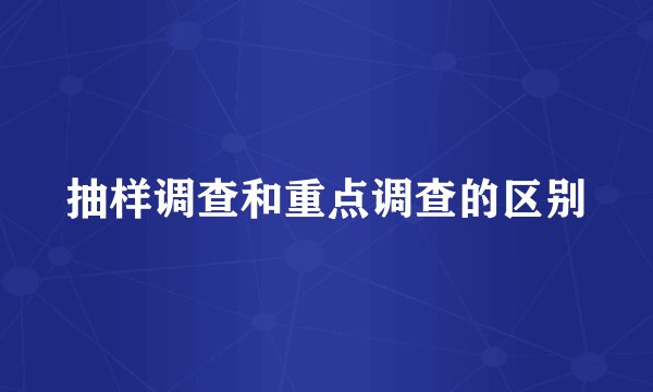 抽样调查和重点调查的区别