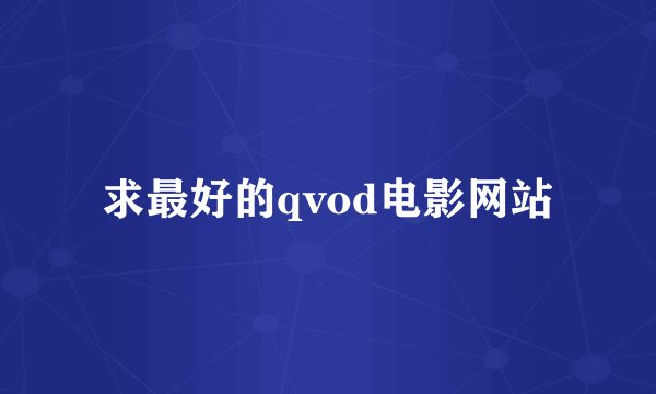 求最好的qvod电影网站
